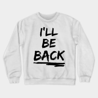 I'll be back Crewneck Sweatshirt